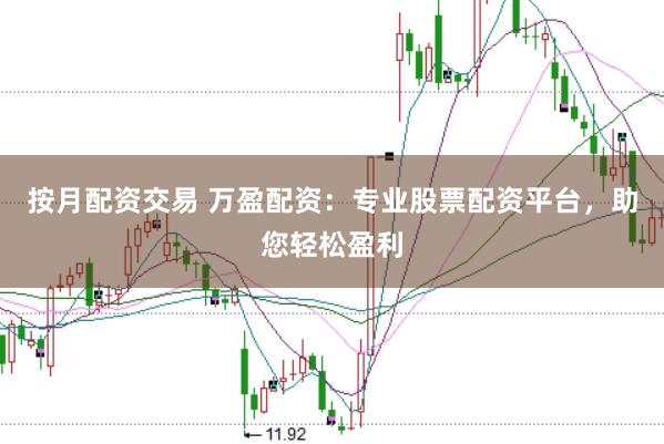 按月配资交易 万盈配资：专业股票配资平台，助您轻松盈利