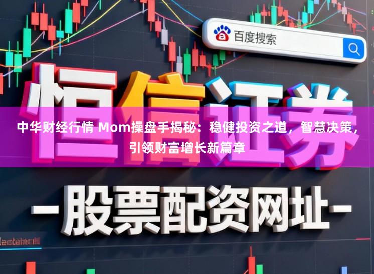 中华财经行情 Mom操盘手揭秘：稳健投资之道，智慧决策，引领财富增长新篇章