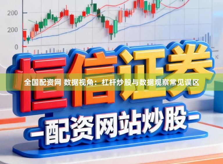 全国配资网 数据视角：杠杆炒股与数据观察常见误区