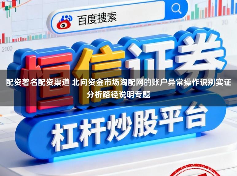 配资著名配资渠道 北向资金市场淘配网的账户异常操作识别实证分析路径说明专题