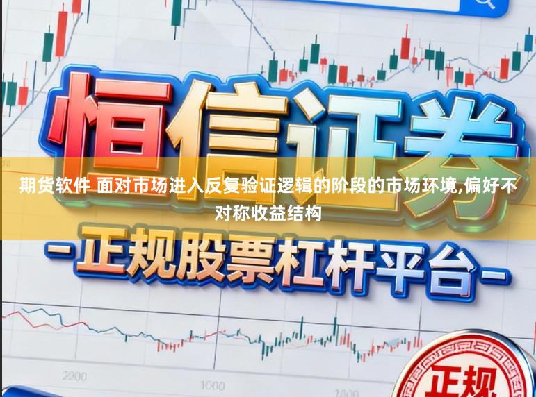 期货软件 面对市场进入反复验证逻辑的阶段的市场环境,偏好不对称收益结构