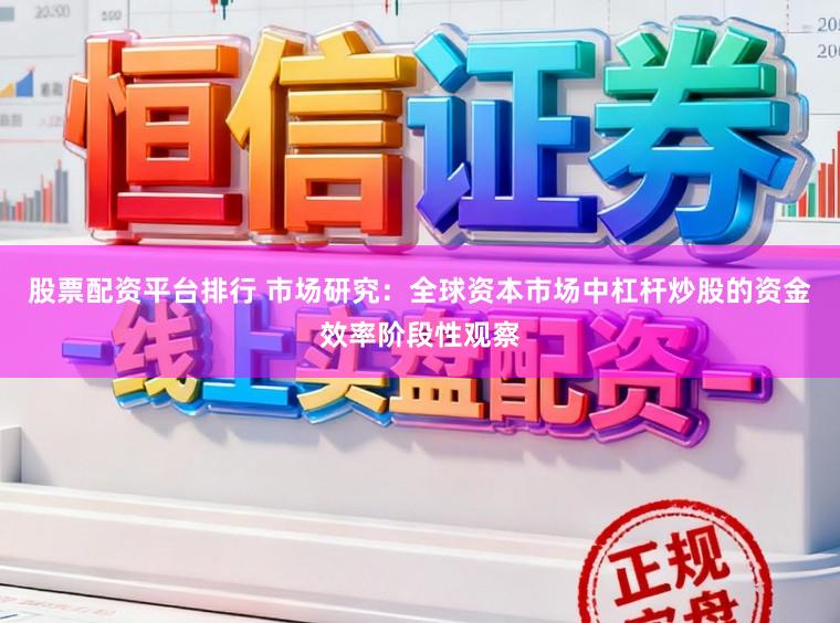 股票配资平台排行 市场研究：全球资本市场中杠杆炒股的资金效率阶段性观察