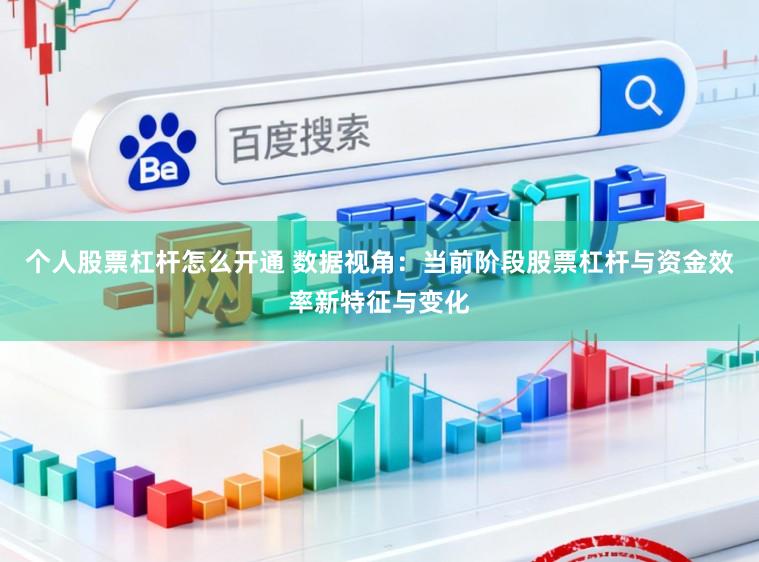 个人股票杠杆怎么开通 数据视角：当前阶段股票杠杆与资金效率新特征与变化