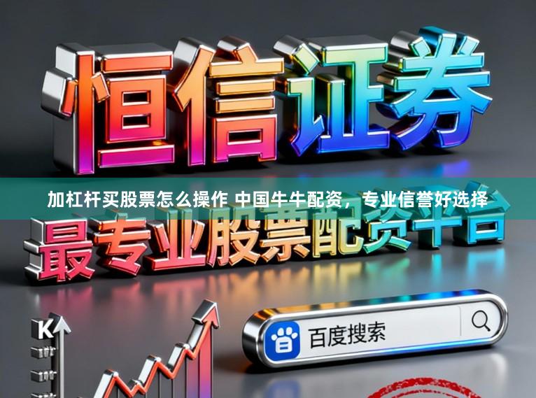 加杠杆买股票怎么操作 中国牛牛配资，专业信誉好选择