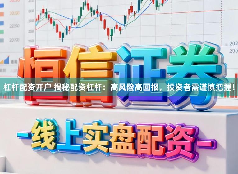 杠杆配资开户 揭秘配资杠杆：高风险高回报，投资者需谨慎把握！