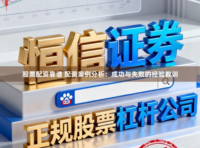 股票配资靠谱 配资案例分析：成功与失败的经验教训