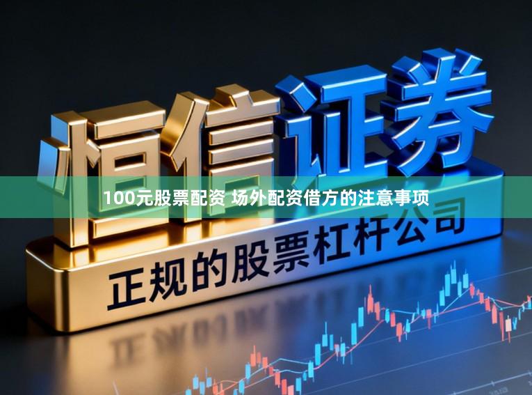 100元股票配资 场外配资借方的注意事项