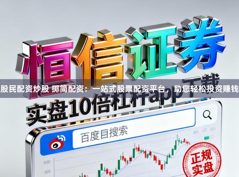 股民配资炒股 掷简配资：一站式股票配资平台，助您轻松投资赚钱